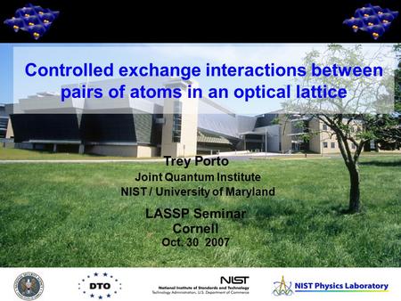 1 Trey Porto Joint Quantum Institute NIST / University of Maryland LASSP Seminar Cornell Oct. 30 2007 Controlled exchange interactions between pairs of.