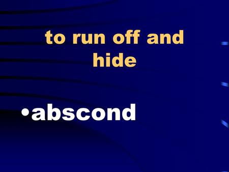 To run off and hide abscond. stay, respite, a temporary relief reprieve.