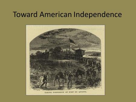 Toward American Independence. French & Indian War (1754-1763) Part of the Seven Years’ War – War began by Virginians. – 1754, Virginia sent George Washington.