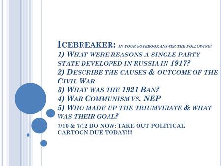 I CEBREAKER : IN YOUR NOTEBOOK ANSWER THE FOLLOWING : 1) W HAT WERE REASONS A SINGLE PARTY STATE DEVELOPED IN RUSSIA IN 1917? 2) D ESCRIBE THE CAUSES &