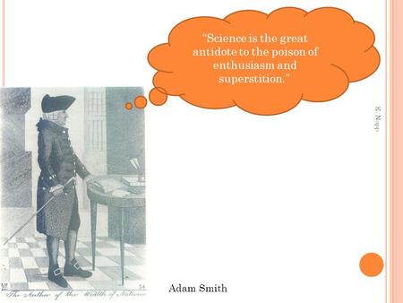 “Science is the great antidote to the poison of enthusiasm and superstition.”  E. Napp Adam Smith.