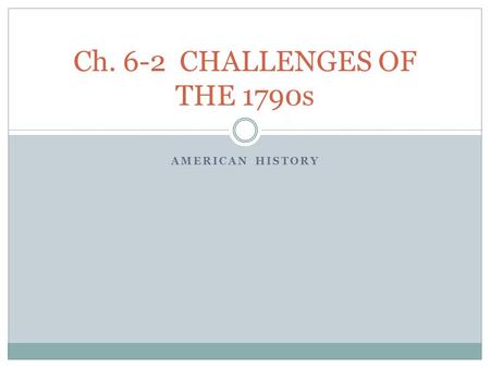 Ch. 6-2 CHALLENGES OF THE 1790s AMERICAN HISTORY.