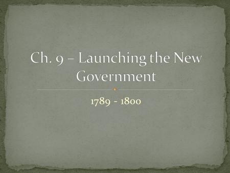 1789 - 1800. Inaugurated April 30, 1789 in NYC Set precedent – act or decision that sets an example for others to follow Created departments & cabinet.