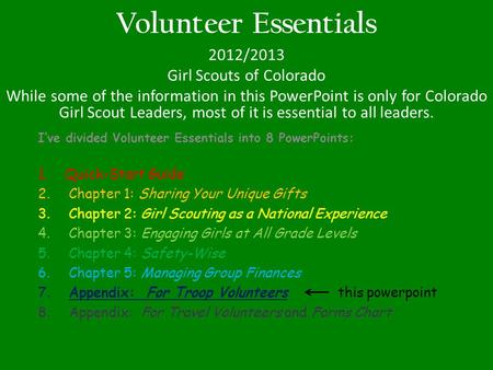 Volunteer Essentials 2012/2013 Girl Scouts of Colorado While some of the information in this PowerPoint is only for Colorado Girl Scout Leaders, most of.