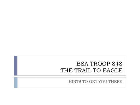 BSA TROOP 848 THE TRAIL TO EAGLE HINTS TO GET YOU THERE.