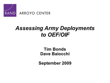 Assessing Army Deployments to OEF/OIF Tim Bonds Dave Baiocchi September 2009.