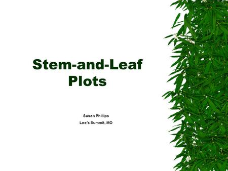 Stem-and-Leaf Plots Susan Phillips Lee’s Summit, MO.