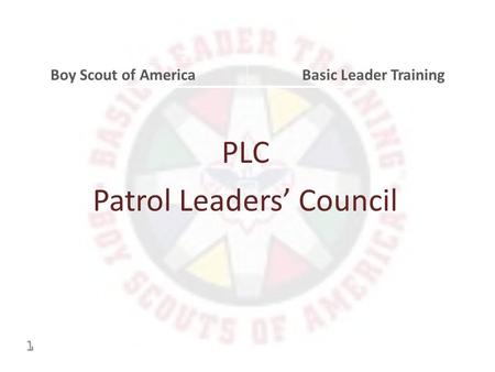 PLC Patrol Leaders’ Council Boy Scout of AmericaBasic Leader Training1.