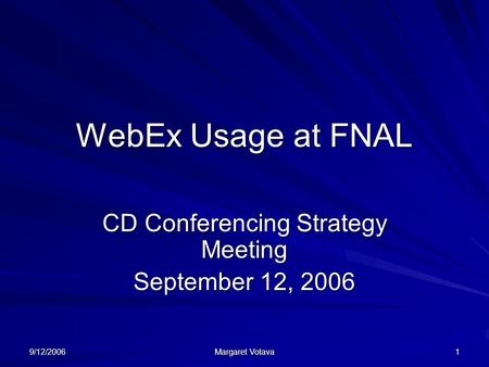 9/12/2006 Margaret Votava 1 WebEx Usage at FNAL CD Conferencing Strategy Meeting September 12, 2006.