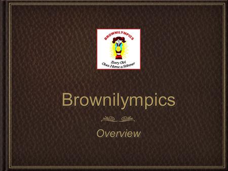 BrownilympicsBrownilympics OverviewOverview. 2 2 PurposePurpose What is the objective of this event? To enhance each young girls self worth through a.