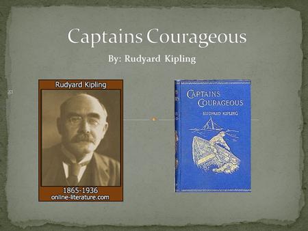 By: Rudyard Kipling. Rudyard Kipling (1865-1936) was born in Bombay on 18 January 1865 Died on 1936 Received his education in England at the United Services.