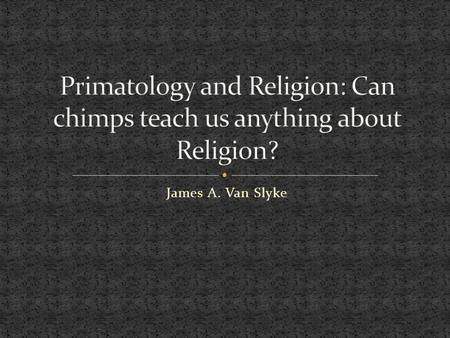 James A. Van Slyke. Share 98.5% of the same genes Hominid lineage split from chimpanzee about 6 million years ago from a common ancestor Chimpanzee.