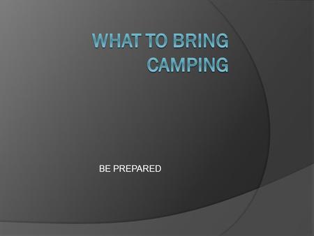 BE PREPARED. Resources  Scout Handbook Scout Handbook  Merit badge books  Personal Check list Personal Check list  Web based check list  Camping.