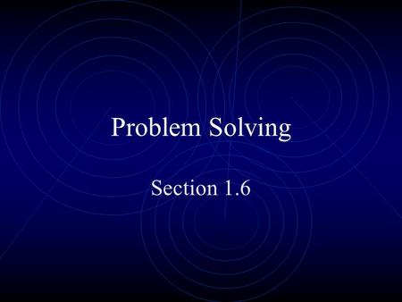 Problem Solving Section 1.6. Problem Solving is easy if you follow these steps Understand the problem.