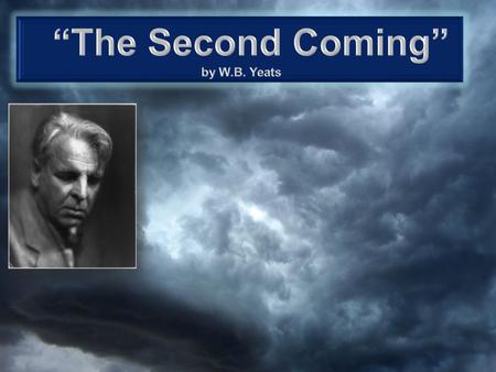 THE SECOND COMING (1919) Turning and turning in the widening gyre The falcon cannot hear the falconer; Things fall apart; the centre cannot hold; Mere.