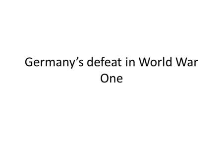 Germany’s defeat in World War One. Hindenburg and Ludendorff During the war, although the Kaiser was still the ruler of Germany, effective control of.