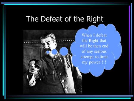 The Defeat of the Right When I defeat the Right that will be then end of any serious attempt to limit my power!!!!