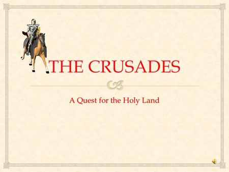 A Quest for the Holy Land Crusades  A long series or Wars between Christians and Muslims  They fought over control of Jerusalem which was called the.