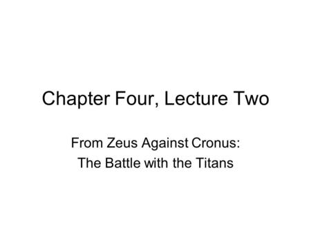 Chapter Four, Lecture Two From Zeus Against Cronus: The Battle with the Titans.