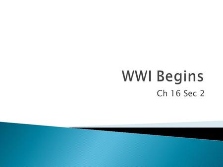 Ch 16 Sec 2.  1914 – 2 Rival Groups  Triple Entente ◦ Great Britain, France, Russia  Triple Alliance ◦ Germany, Austria-Hungary, Italy.