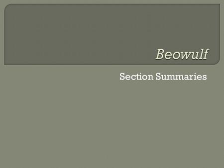 Section Summaries.  An evil demon, Grendel, an offspring of Cain is introduced  Wallowing in his own misery, Grendel wishes to interrupt the joy at.