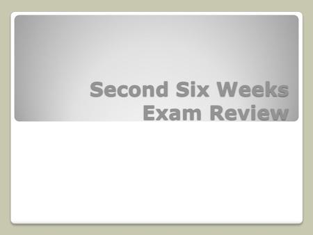 Second Six Weeks Exam Review