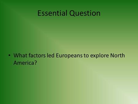 Essential Question What factors led Europeans to explore North America?