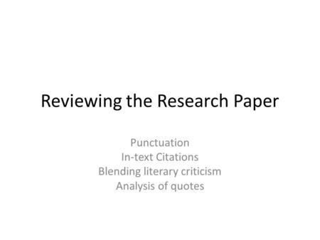 Reviewing the Research Paper Punctuation In-text Citations Blending literary criticism Analysis of quotes.