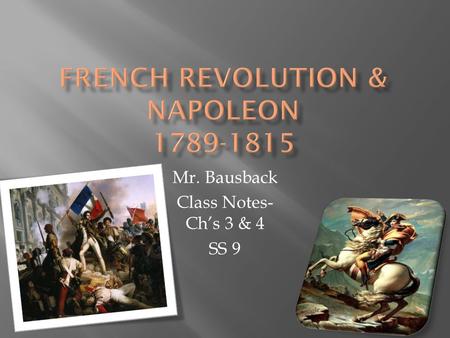 Mr. Bausback Class Notes- Ch’s 3 & 4 SS 9.  The French government was bankrupt  King Louis XIV raised money through taxes  Ordinary people did not.