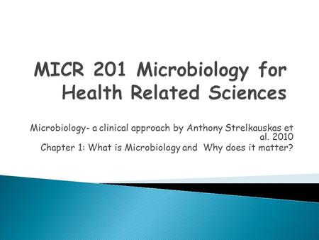 Microbiology- a clinical approach by Anthony Strelkauskas et al. 2010 Chapter 1: What is Microbiology and Why does it matter?