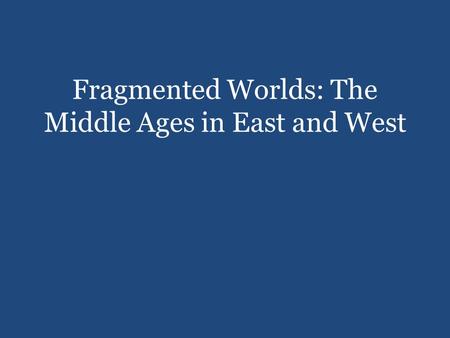 Fragmented Worlds: The Middle Ages in East and West.