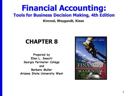 1 Financial Accounting: Tools for Business Decision Making, 4th Edition Kimmel, Weygandt, Kieso CHAPTER 8 Prepared by Ellen L. Sweatt Georgia Perimeter.