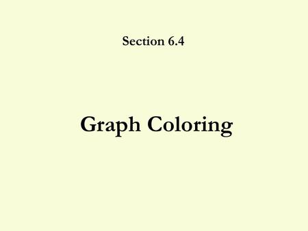 Graph Coloring Section 6.4. 6.4 Graph Coloring 2 Color the counties in this map (White is not a color)