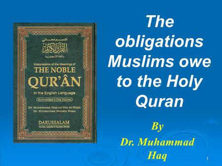 1 The obligations Muslims owe to the Holy Quran By Dr. Muhammad Haq.