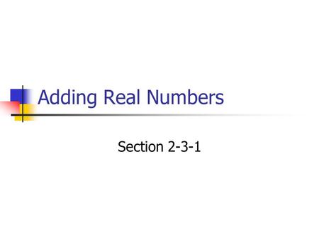 Adding Real Numbers Section 2-3-1. Think money. 5 + 3 = 8 Up 5, then up 3 more If you have $5 in your pocket and are given $3 more, how much do you have?