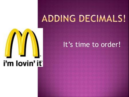 It’s time to order!.  Math Journal -What’s wrong with this problem? What is the correct answer? 0.76 +0.2 0.78 +=