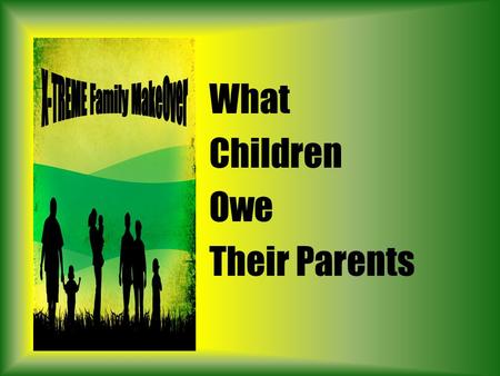 What Children Owe Their Parents. 5 Substitutes Parents Make THINGS for personal presence TEMPORAL for the eternal TIME – giving our “best” to work/pleasure.