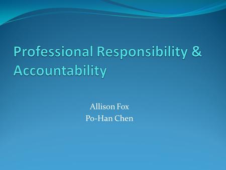 Allison Fox Po-Han Chen. The question to keep in mind: What is professional responsibility?