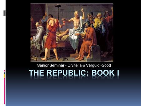 Senior Seminar - Civitella & Verguldi-Scott. Unless philosophers become kings in our cities, or unless those who now are kings and rulers become true.