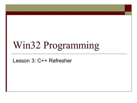 Win32 Programming Lesson 3: C++ Refresher. Before We Begin  You can call the Win32 APIs in a lot of different languages (Visual J++, Visual Basic.NET,