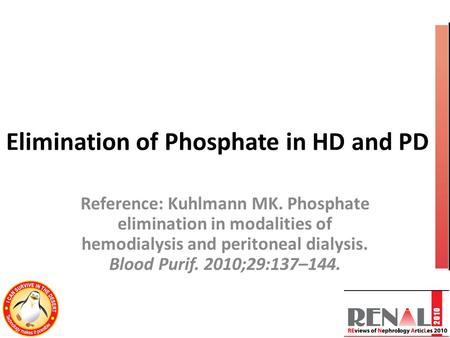 Elimination of Phosphate in HD and PD Reference: Kuhlmann MK. Phosphate elimination in modalities of hemodialysis and peritoneal dialysis. Blood Purif.