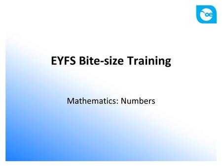 EYFS Bite-size Training Mathematics: Numbers. Aims and outcomes Participants to: know the early learning goal in relation to numbers understand how to.