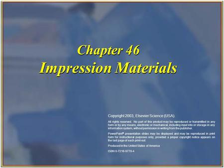 Copyright 2003, Elsevier Science (USA). All rights reserved. Chapter 46 Impression Materials Copyright 2003, Elsevier Science (USA). All rights reserved.