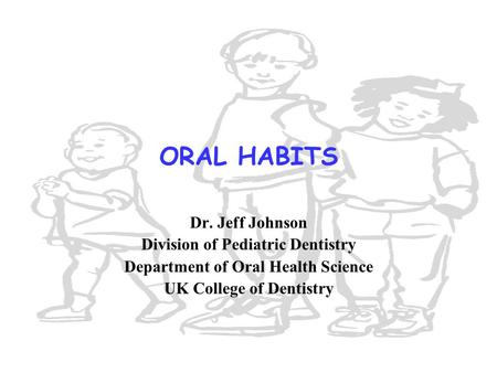 ORAL HABITS Dr. Jeff Johnson Division of Pediatric Dentistry