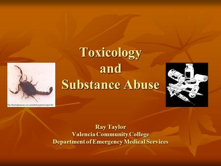 Toxicology and Substance Abuse Ray Taylor Valencia Community College Department of Emergency Medical Services.