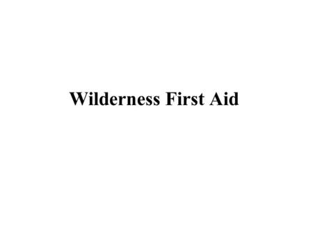 Wilderness First Aid.