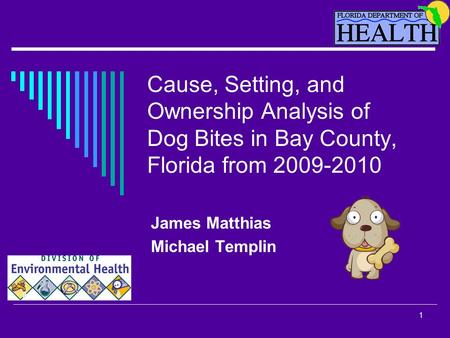 1 Cause, Setting, and Ownership Analysis of Dog Bites in Bay County, Florida from 2009-2010 James Matthias Michael Templin.