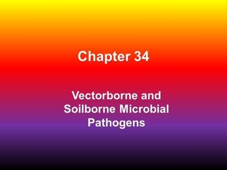 Chapter 34 Vectorborne and Soilborne Microbial Pathogens.