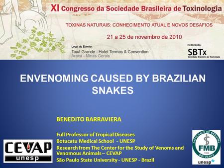 ENVENOMING CAUSED BY BRAZILIAN SNAKES BENEDITO BARRAVIERA Full Professor of Tropical Diseases Botucatu Medical School - UNESP Research from The Center.