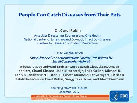 Dr. Carol Rubin Associate Director for Zoonoses and One Health National Center for Emerging and Zoonotic Infectious Diseases Centers for Disease Control.